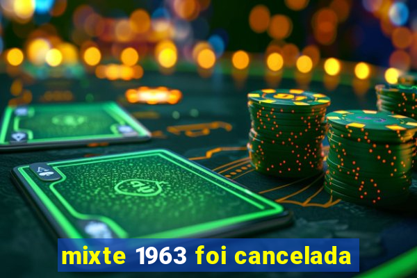 mixte 1963 foi cancelada