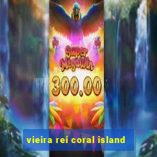 vieira rei coral island