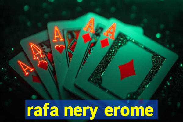 rafa nery erome