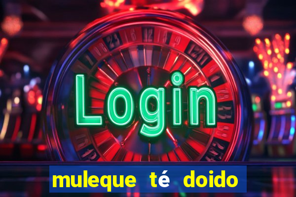 muleque té doido 4 o filme completo dublado online