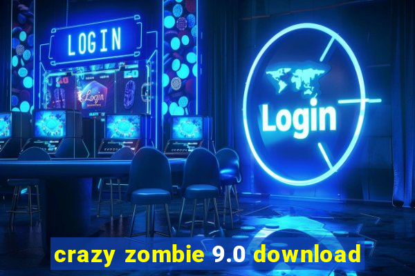 crazy zombie 9.0 download