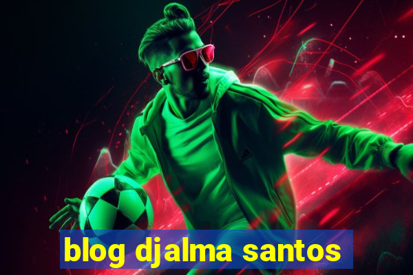 blog djalma santos