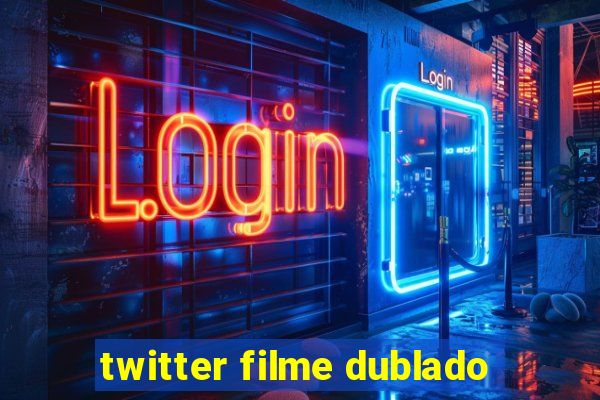 twitter filme dublado