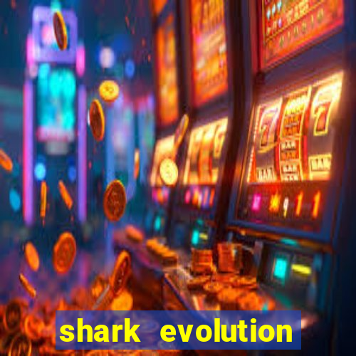 shark evolution dinheiro infinito