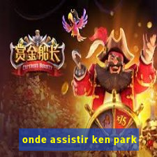 onde assistir ken park