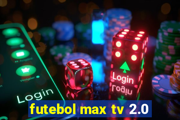 futebol max tv 2.0