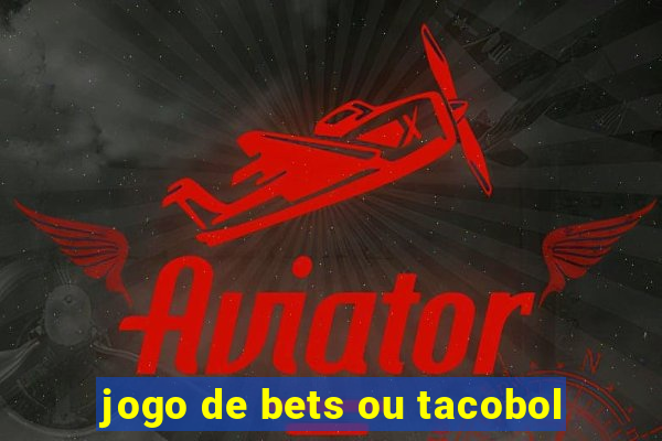 jogo de bets ou tacobol