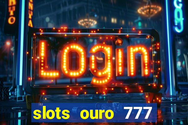 slots ouro 777 play store