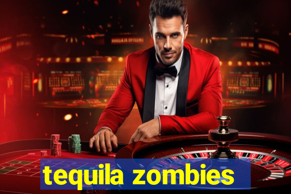 tequila zombies