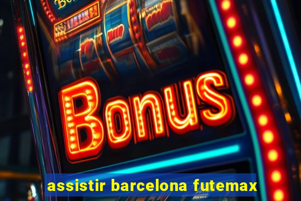 assistir barcelona futemax