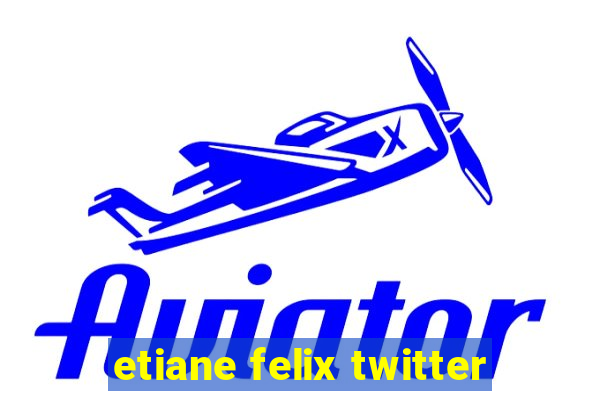 etiane felix twitter