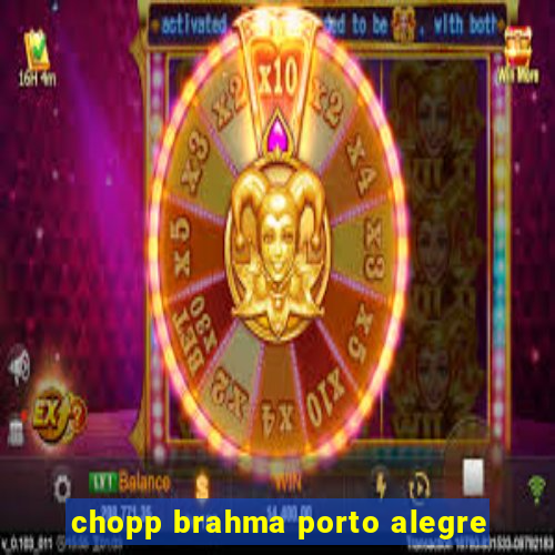 chopp brahma porto alegre