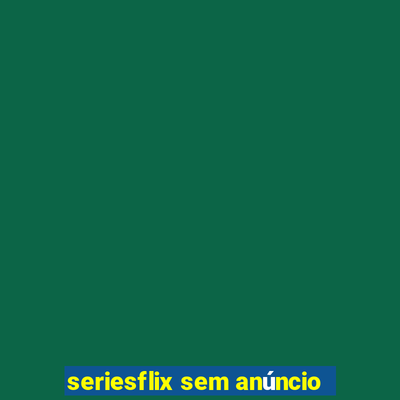 seriesflix sem anúncio