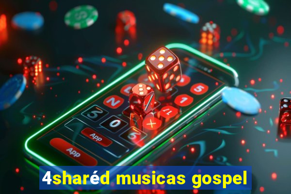 4sharéd musicas gospel