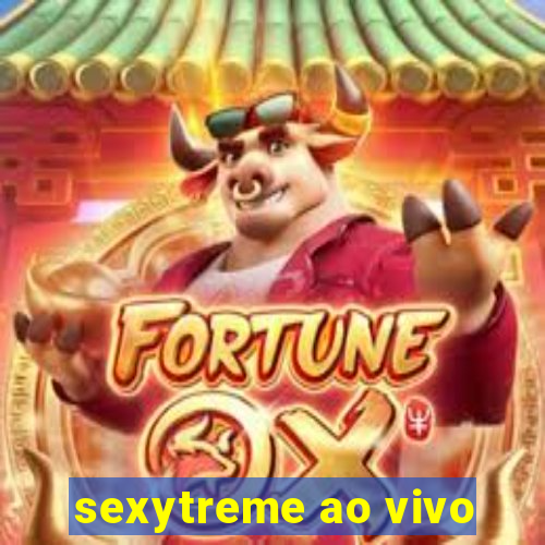 sexytreme ao vivo