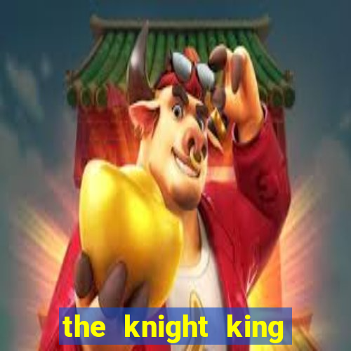 the knight king who returned with a god cap 7 the