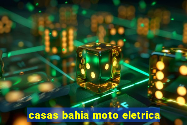 casas bahia moto eletrica