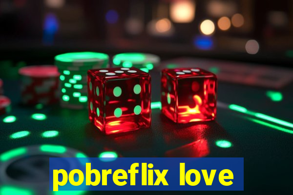 pobreflix love