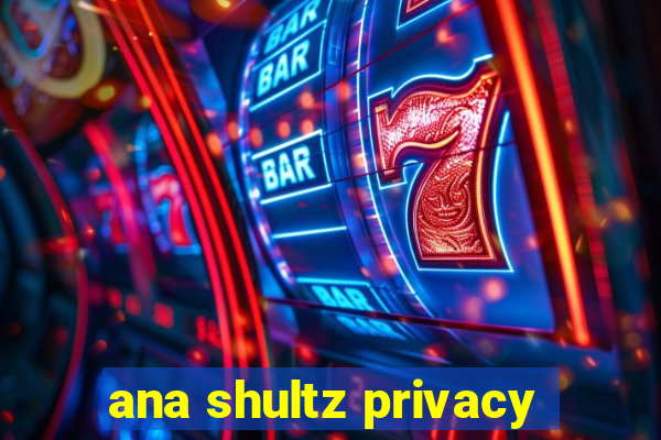 ana shultz privacy