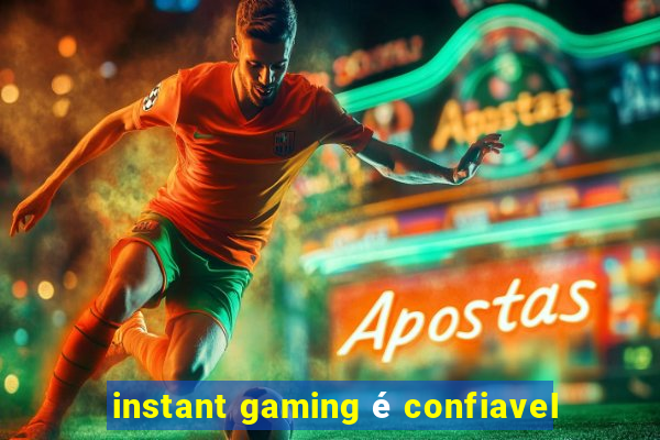 instant gaming é confiavel