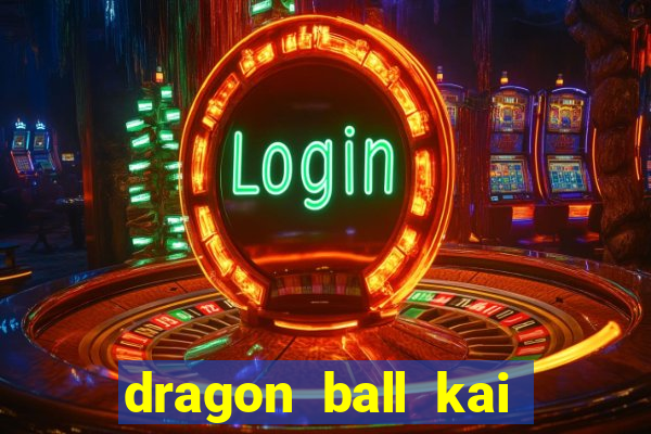 dragon ball kai dublado online