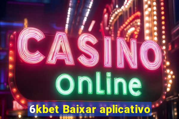 6kbet Baixar aplicativo