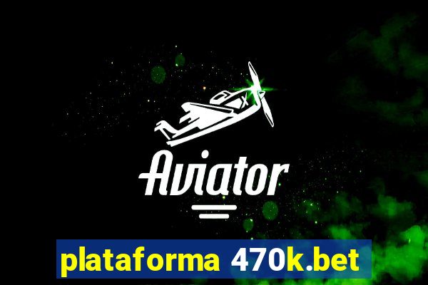 plataforma 470k.bet