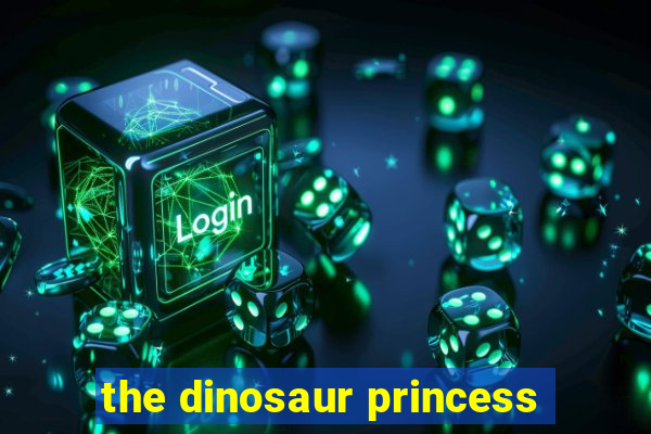 the dinosaur princess