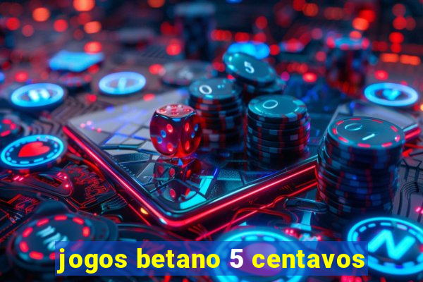 jogos betano 5 centavos