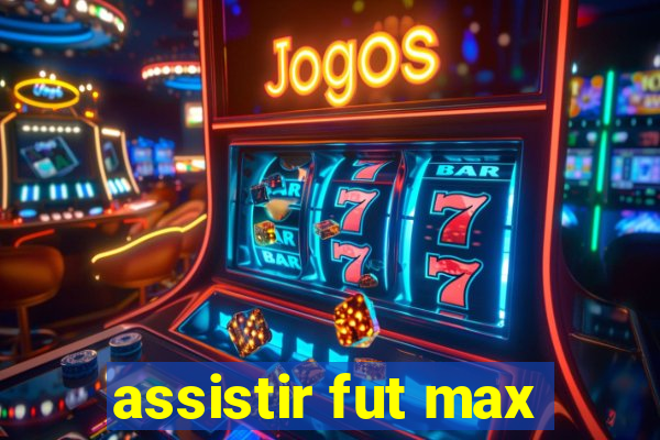 assistir fut max