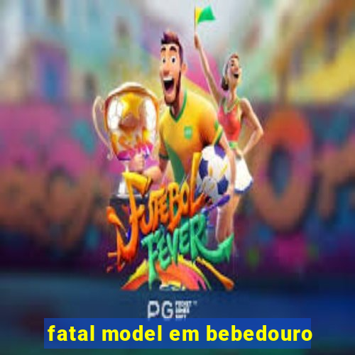 fatal model em bebedouro