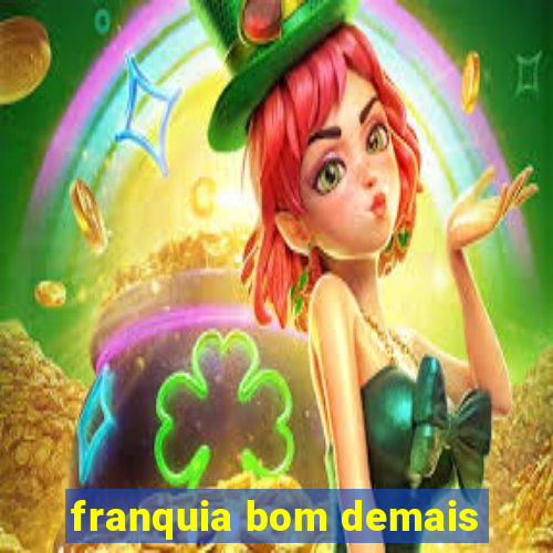 franquia bom demais