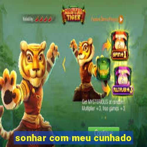 sonhar com meu cunhado