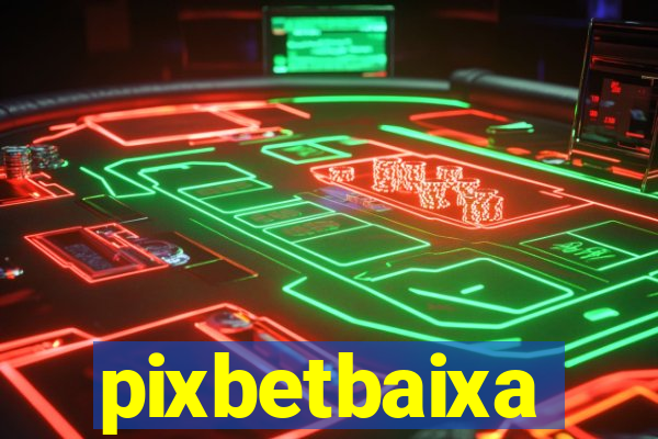 pixbetbaixa