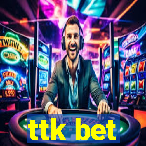 ttk bet