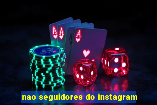 nao seguidores do instagram