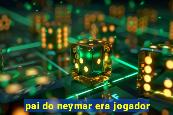 pai do neymar era jogador