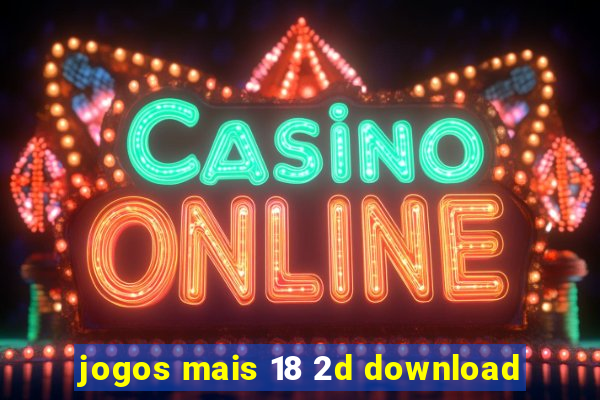 jogos mais 18 2d download