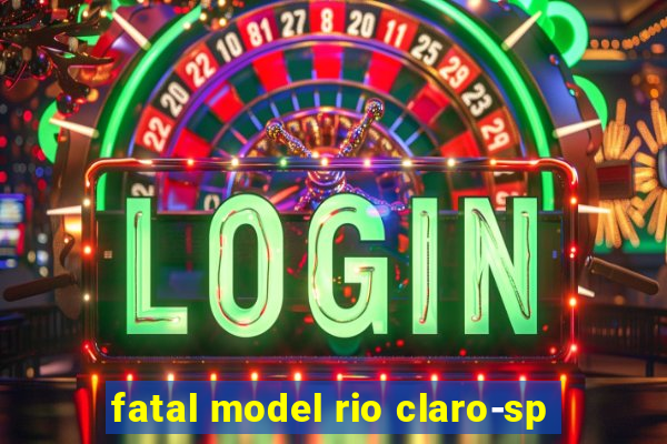 fatal model rio claro-sp