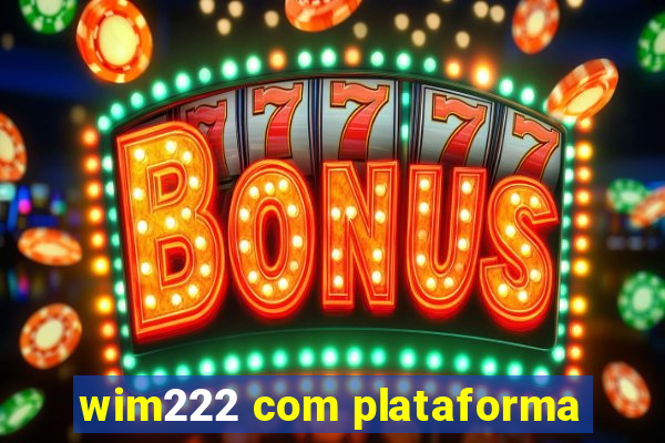 wim222 com plataforma