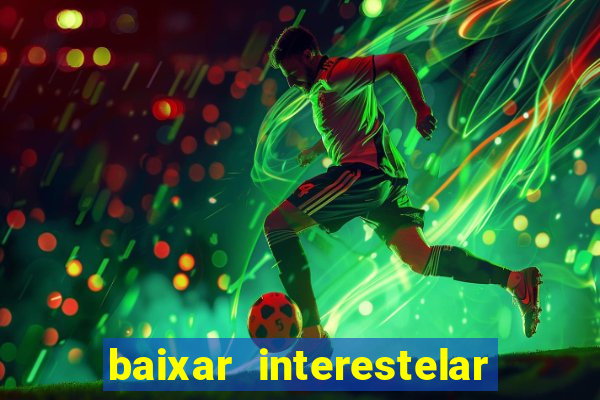 baixar interestelar filme completo dublado