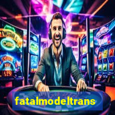 fatalmodeltransex