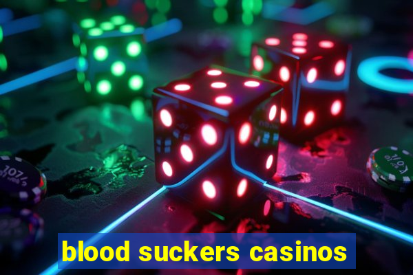 blood suckers casinos