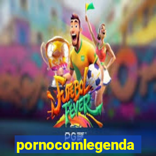 pornocomlegenda