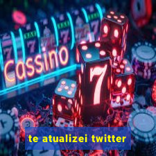 te atualizei twitter