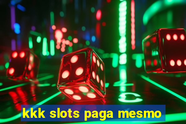 kkk slots paga mesmo