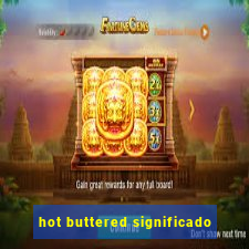 hot buttered significado