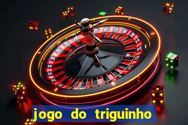 jogo do triguinho de ganhar dinheiro