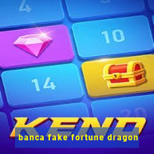 banca fake fortune dragon