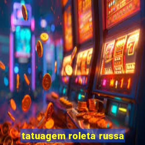 tatuagem roleta russa